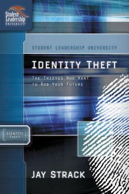 Identity Theft: The Thieves Who Want to Rob Your Future by Jay Strack