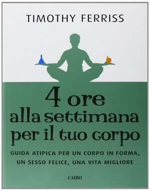 4 ore alla settimana per il tuo corpo by Timothy Ferriss