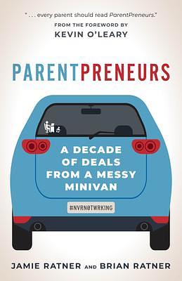 ParentPreneurs: A Decade of Deals from a Messy Minivan by Brian Ratner, Jamie Ratner, Jamie Ratner, Kevin O'Leary