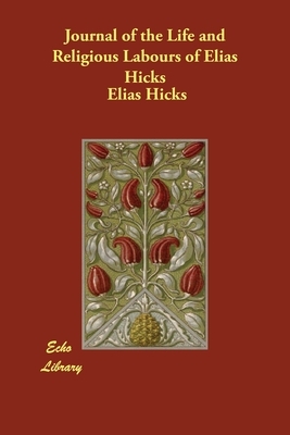 Journal of the Life and Religious Labours of Elias Hicks by Elias Hicks