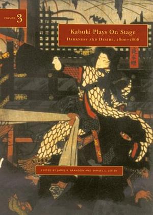 Kabuki Plays On Stage. Volume 3: Darkness and Desire, 1804-1864 by Samuel L. Leiter, James R. Brandon