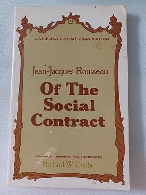 Of the Social Contract by Richard W. Crosby, Jean-Jacques Rousseau