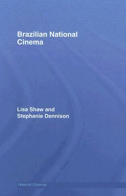 Brazilian National Cinema by Stephanie Dennison, Lisa Shaw