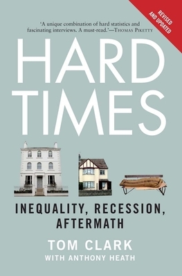 Hard Times: Inequality, Recession, Aftermath by Tom Clark, Anthony Heath
