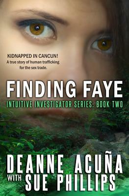 Finding Faye: Intuitive Investigator Series, Book Two by Deanne Acuna, Sue Phillips