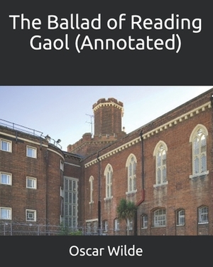 The Ballad of Reading Gaol (Annotated) by Oscar Wilde