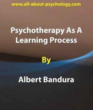 Psychotherapy As A Learning Process by Albert Bandura