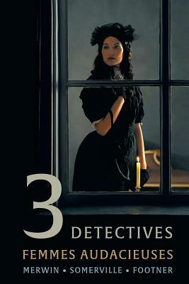 3 Detectives: Femmes Audacieuses by Hulbert Footner, Charles Somerville, Samuel Merwin