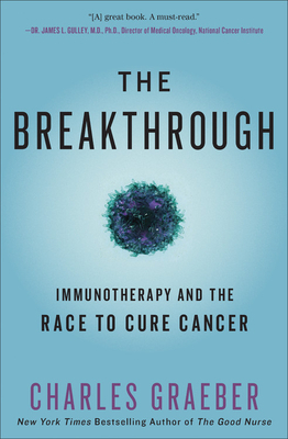 The Breakthrough: Immunotherapy and the Race to Cure Cancer by Charles Graeber