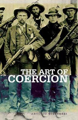 Art of Coercion: The Primitive Accumulation and Management of Coercive Power by Antonio Giustozzi