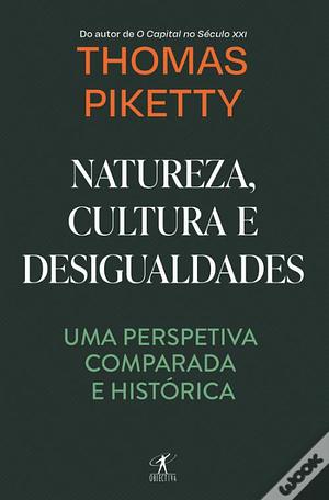 Natureza, Cultura e Desigualdades - Uma Perspetiva Comparada e Histórica by Thomas Piketty