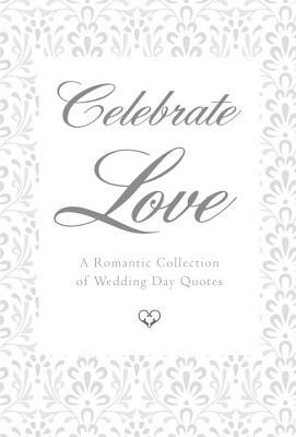 Celebrate Love: A Romantic Collection of Wedding Day Quotes by June Eding