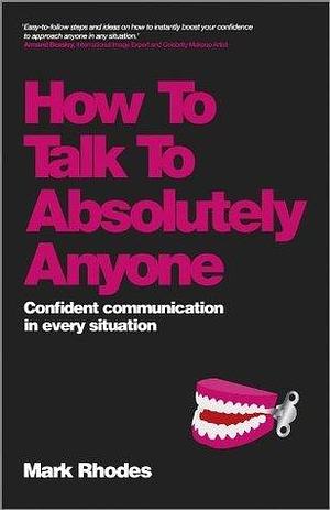 How To Talk To Absolutely Anyone: Confident Communication in Every Situation by Mark Rhodes, Mark Rhodes