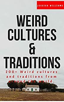 200+ Weird Cultures & Traditions from Around the World by Jessica Williams