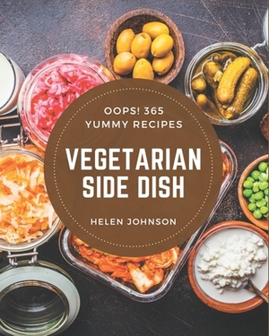 Oops! 365 Yummy Vegetarian Side Dish Recipes: Yummy Vegetarian Side Dish Cookbook - Your Best Friend Forever by Helen Johnson