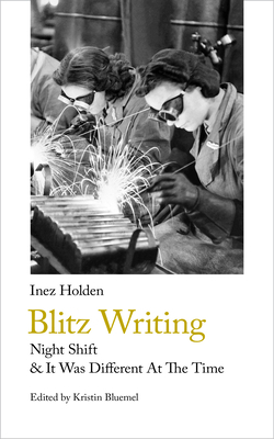 Blitz Writing: Night Shift & It Was Different at the Time by Inez Holden