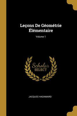 Lecons de Geometrie Elementaire, Vol. 1 by Jacques Hadamard