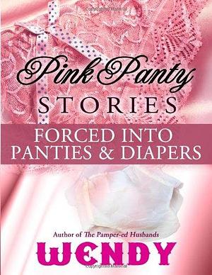 Pink Panty Stories: Sissy Runaway Baby Doll and 7 Other Adult Baby Girl Diaper Stories by Wendy