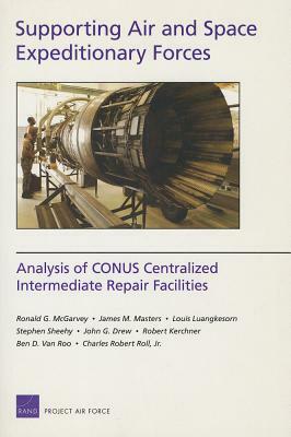 Supporting Air and Space Expeditionary Forces: Analysis of CONUS Centralized Intermediate Repair Facilities by Louis Luangkesorn, James M. Masters, Ronald G. McGarvey