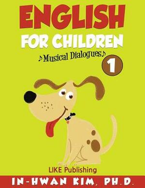 English for Children Musical Dialogues Book 1: English for Children Textbook Series by In-Hwan Kim Ph. D.