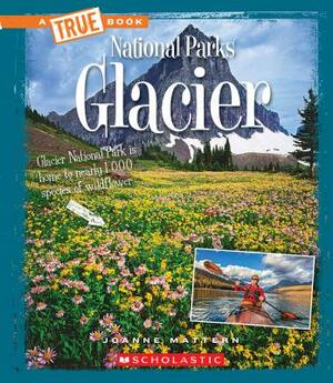 Glacier (a True Book: National Parks) by Joanne Mattern