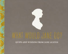 What Would Jane Do?: Quips and Wisdom From Jane Austen by Potter Style