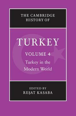 The Cambridge History of Turkey, Volume 4: Turkey in the Modern World by Feroz Ahmad