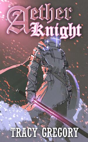 Aether Knight by Tracy Gregory, Tracy Gregory