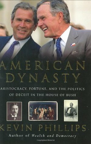 American Dynasty: Aristocracy, Fortune and the Politics of Deceit in the House of Bush by Kevin Phillips