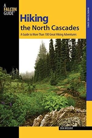 Hiking the North Cascades: A Guide to More Than 100 Great Hiking Adventures by Erik Molvar