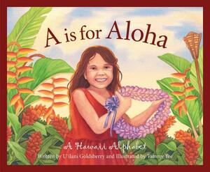 A is for Aloha: A Hawaii Alpha by Ui Goldsberry, U'Ilani Goldsberry