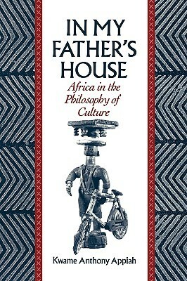 In My Father's House: Africa in the Philosophy of Culture by Kwame Anthony Appiah
