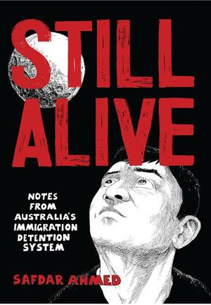 Still Alive: Notes from Australia's Immigration Detention System by Safdar Ahmed