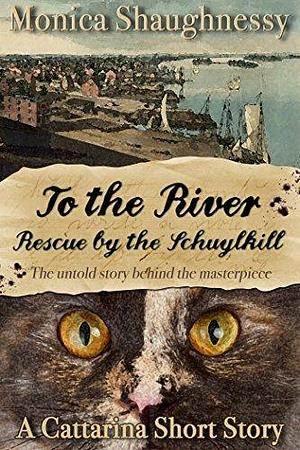 To the River: The Cattarina Mysteries Prequel by Monica Shaughnessy, Monica Shaughnessy