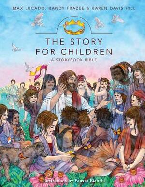 The Story for Children: A Storybook Bible by Max Lucado, Randy Frazee, Karen Davis Hill