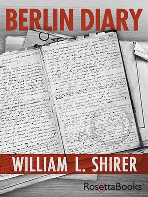 Berlin Diary: The Journal of a Foreign Correspondent, 1934-1941 by William L. Shirer