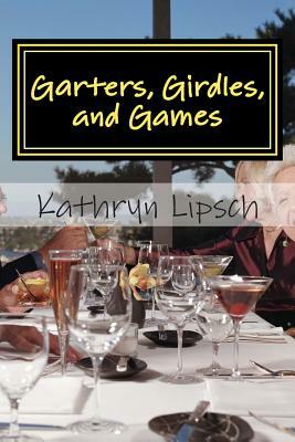 Garters, Girdles, and Games: Book III - Kitty's Story by Kathryn Lipsch