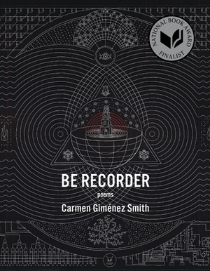 Be Recorder: Poems by Carmen Giménez Smith