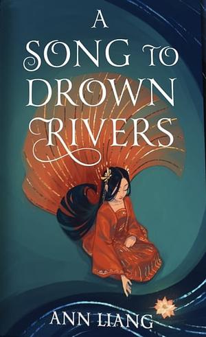 A Song to Drown Rivers by Ann Liang