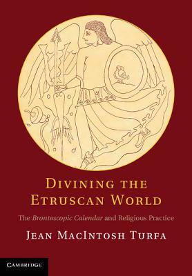 Divining the Etruscan World: The Brontoscopic Calendar and Religious Practice by Jean Macintosh Turfa