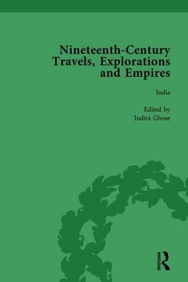 Nineteenth-Century Travels, Explorations and Empires, Part I Vol 3: Writings from the Era of Imperial Consolidation, 1835-1910 by William Baker, Indira Ghose, Peter J. Kitson