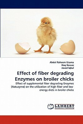 Effect of Fiber Degrading Enzymes on Broiler Chicks by Haq Nawaz, Javed Iqbal, Abdul Raheem Usama