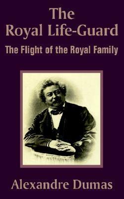 The Royal Life-Guard: The Flight of the Royal Family by Alexandre Dumas