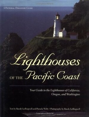 Lighthouses of the Pacific Coast: Your Guide to the Lighthouses of California, Oregon, and Washington by Pamela Welty, Randy Leffingwell