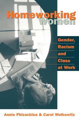 Homeworking Women: Gender, Racism and Class at Work by Carol Wolkowitz, Annie Phizacklea