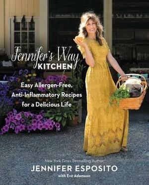 Jennifer's Way Kitchen: Easy Allergen-Free, Anti-Inflammatory Recipes for a Delicious Life by Jennifer Esposito, Eve Adamson