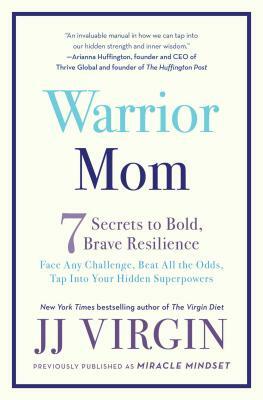 Warrior Mom: 7 Secrets to Bold, Brave Resilience by J.J. Virgin
