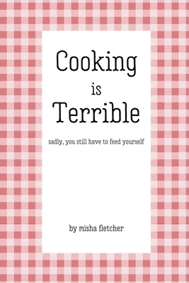 Cooking is Terrible by Misha Fletcher