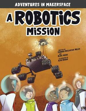 A Robotics Mission by Blake Hoena, Mark Mallman, Shannon McClintock Miller, Alan Brown
