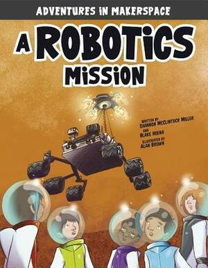 A Robotics Mission by Blake Hoena, Alan Brown, Shannon McClintock Miller, Mark Mallman